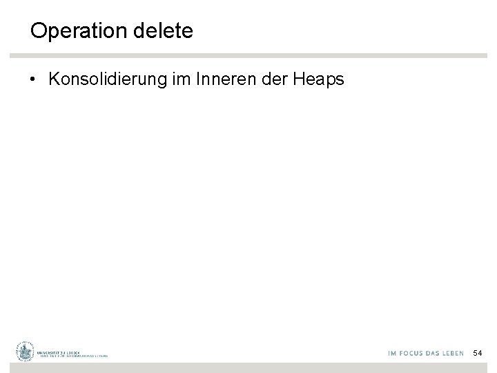 Operation delete • Konsolidierung im Inneren der Heaps 54 