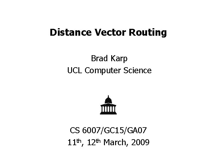 Distance Vector Routing Brad Karp UCL Computer Science CS 6007/GC 15/GA 07 11 th,