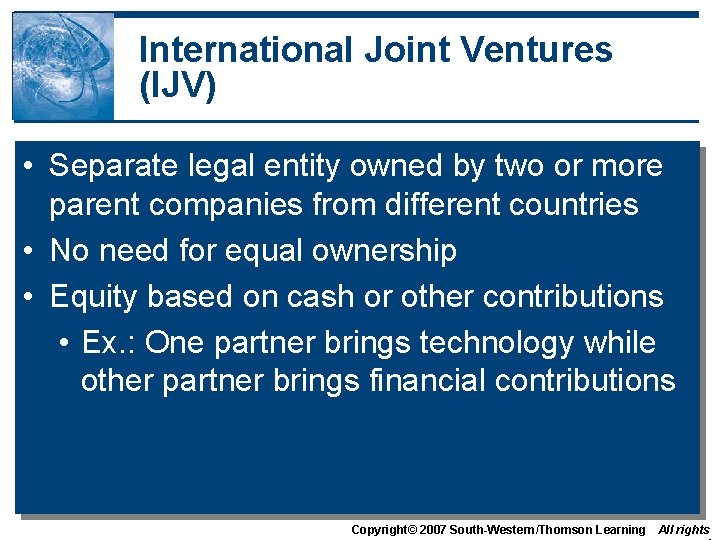 International Joint Ventures (IJV) • Separate legal entity owned by two or more parent