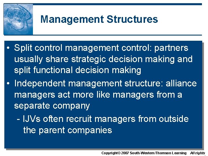 Management Structures • Split control management control: partners usually share strategic decision making and
