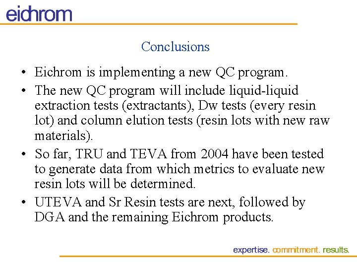 Conclusions • Eichrom is implementing a new QC program. • The new QC program Conclusions • Eichrom is implementing a new QC program. • The new QC program