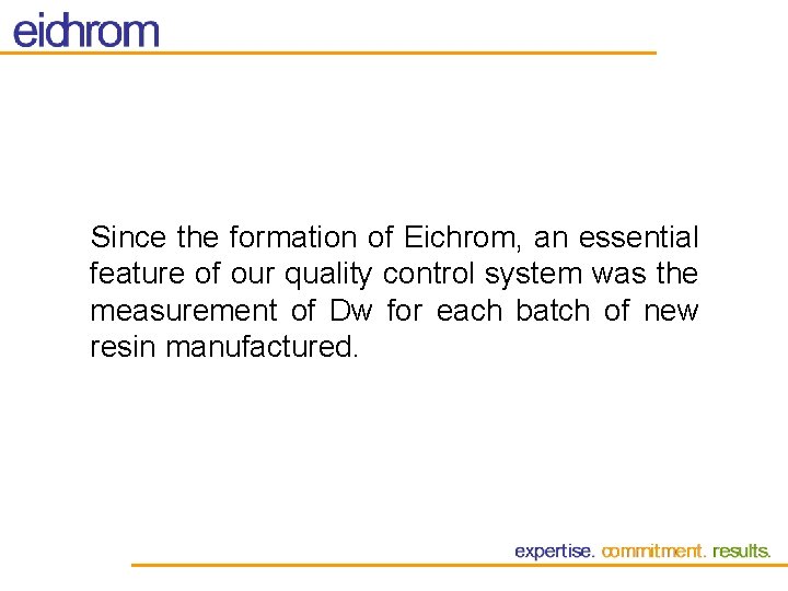 Since the formation of Eichrom, an essential feature of our quality control system was Since the formation of Eichrom, an essential feature of our quality control system was