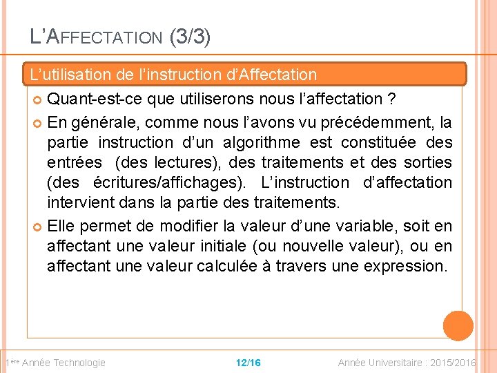 L’AFFECTATION (3/3) L’utilisation de l’instruction d’Affectation Quant-est-ce que utiliserons nous l’affectation ? En générale,