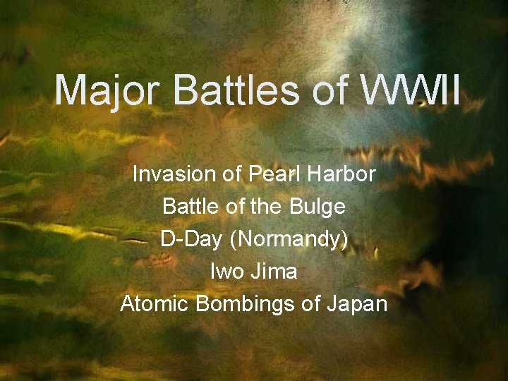 Major Battles of WWII Invasion of Pearl Harbor Battle of the Bulge D-Day (Normandy)