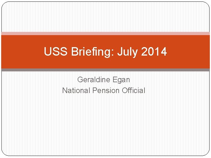 USS Briefing: July 2014 Geraldine Egan National Pension Official 