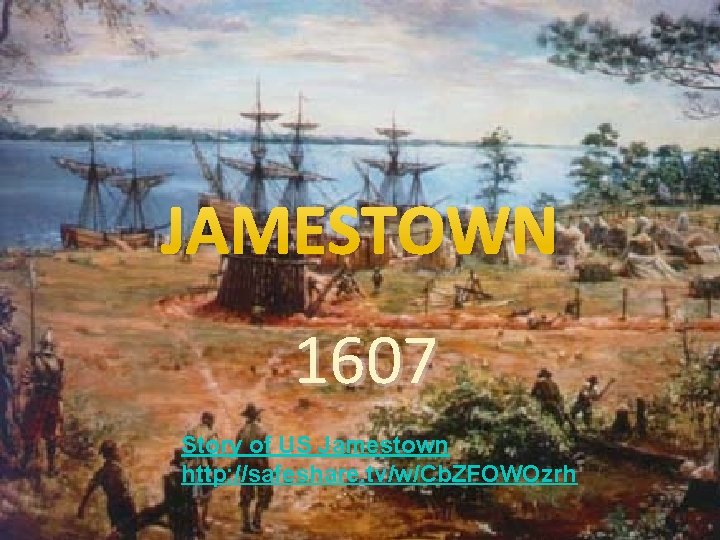 JAMESTOWN 1607 Story of US Jamestown http: //safeshare. tv/w/Cb. ZFOWOzrh 