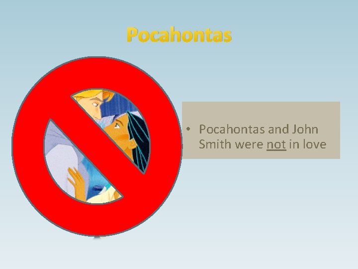 Pocahontas • Pocahontas and John Smith were not in love 