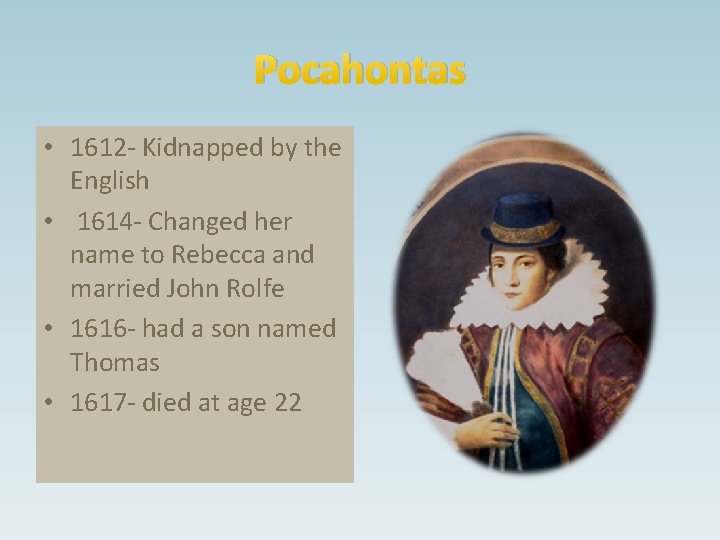 Pocahontas • 1612 - Kidnapped by the English • 1614 - Changed her name