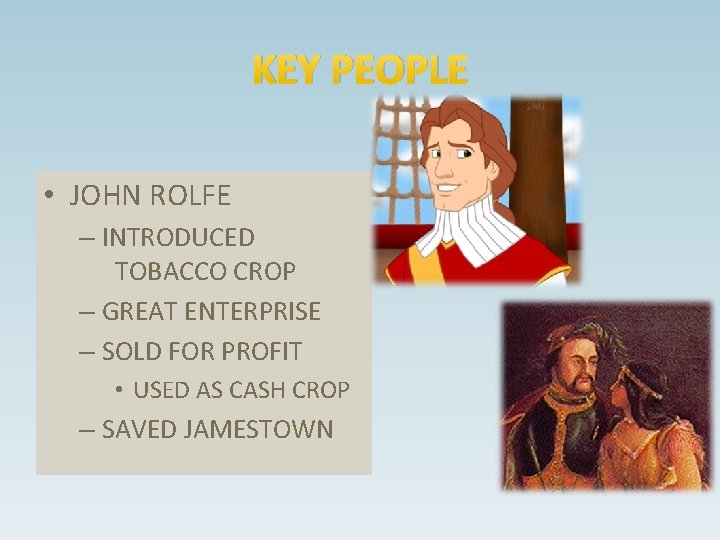 KEY PEOPLE • JOHN ROLFE – INTRODUCED TOBACCO CROP – GREAT ENTERPRISE – SOLD