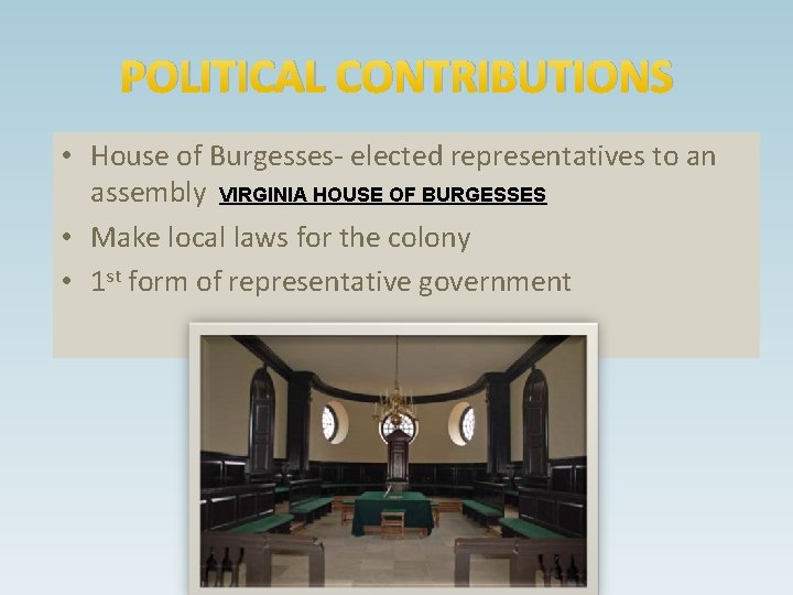 POLITICAL CONTRIBUTIONS • House of Burgesses- elected representatives to an assembly VIRGINIA HOUSE OF