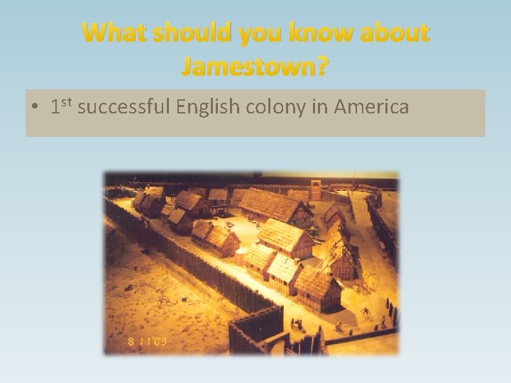 What should you know about Jamestown? • 1 st successful English colony in America