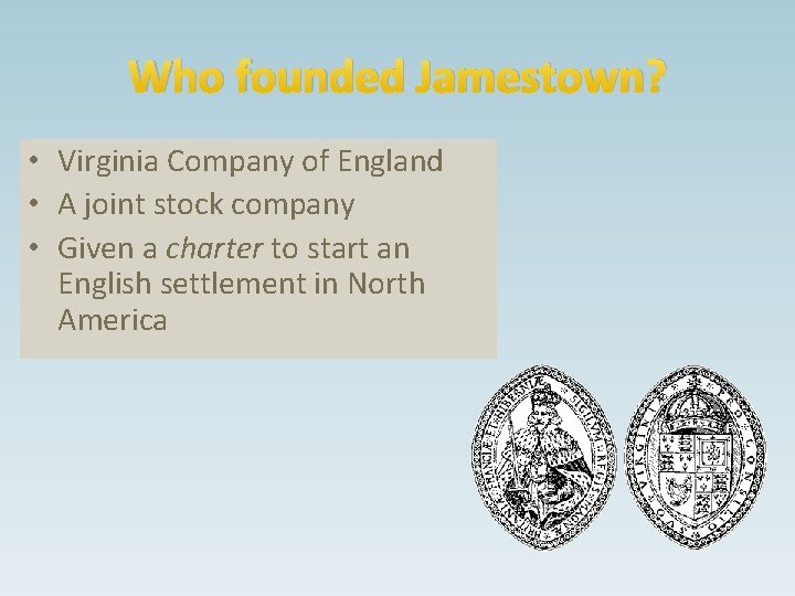 Who founded Jamestown? • Virginia Company of England • A joint stock company •