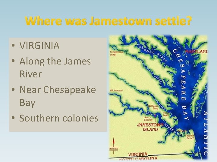 Where was Jamestown settle? • VIRGINIA • Along the James River • Near Chesapeake