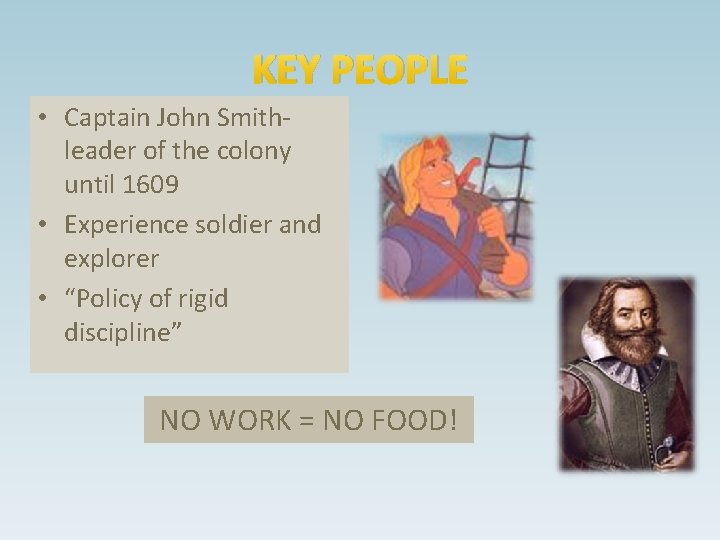 KEY PEOPLE • Captain John Smithleader of the colony until 1609 • Experience soldier