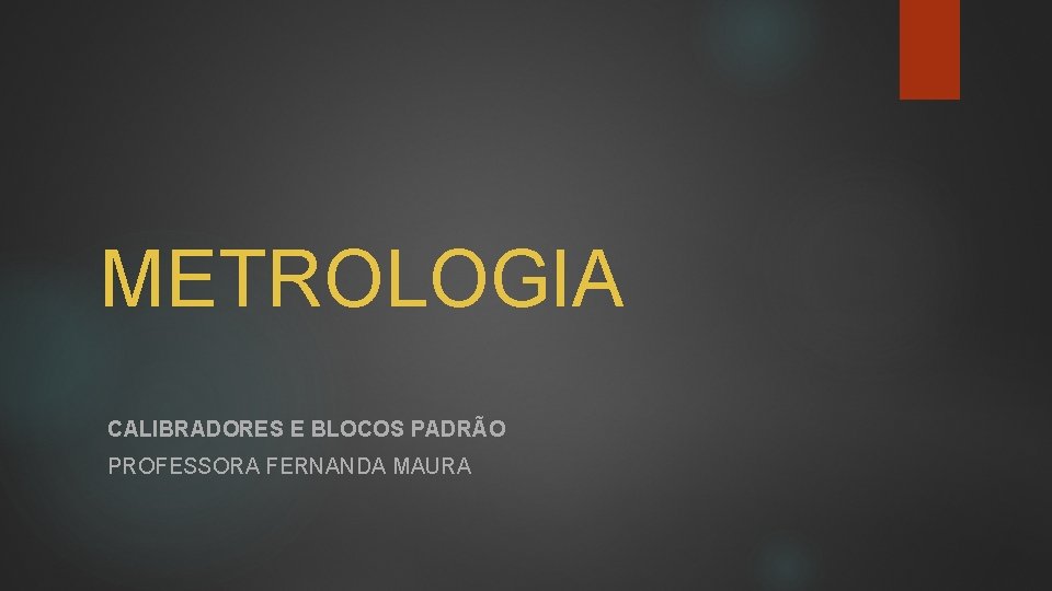 METROLOGIA CALIBRADORES E BLOCOS PADRÃO PROFESSORA FERNANDA MAURA 