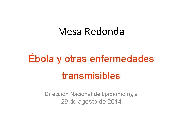 Mesa Redonda Ébola y otras enfermedades transmisibles Dirección Nacional de Epidemiología 29 de agosto