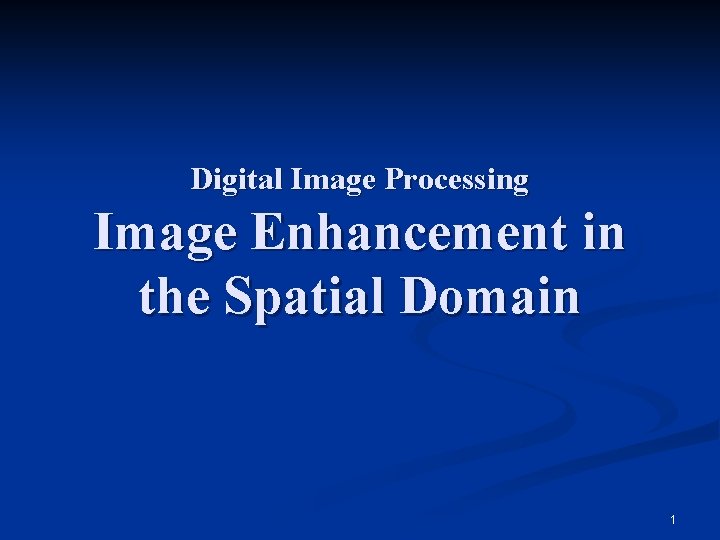 Digital Image Processing Image Enhancement in the Spatial Domain 1 