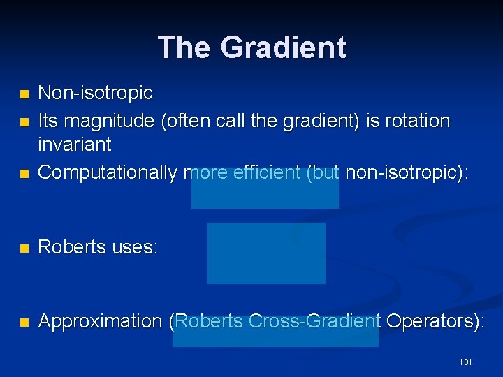 The Gradient n Non-isotropic Its magnitude (often call the gradient) is rotation invariant Computationally