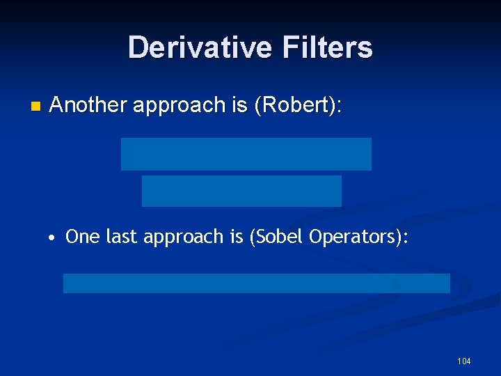 Derivative Filters n Another approach is (Robert): • One last approach is (Sobel Operators):