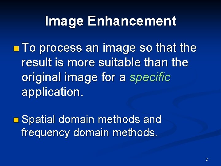 Image Enhancement n To process an image so that the result is more suitable