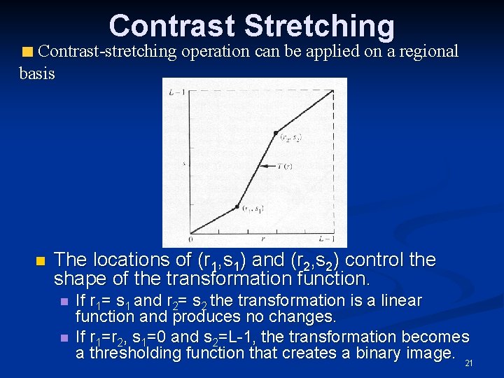 Contrast Stretching Contrast-stretching operation can be applied on a regional basis n The locations
