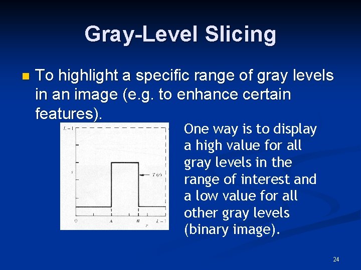 Gray-Level Slicing n To highlight a specific range of gray levels in an image