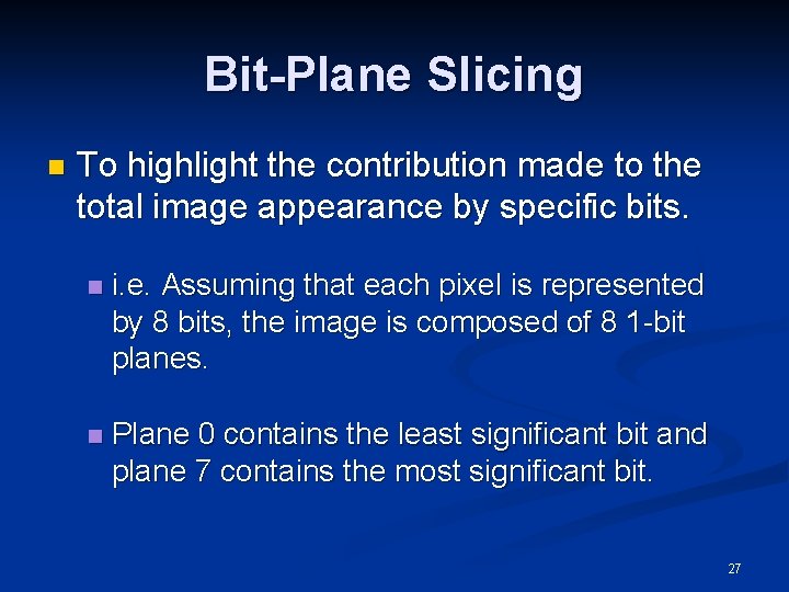 Bit-Plane Slicing n To highlight the contribution made to the total image appearance by