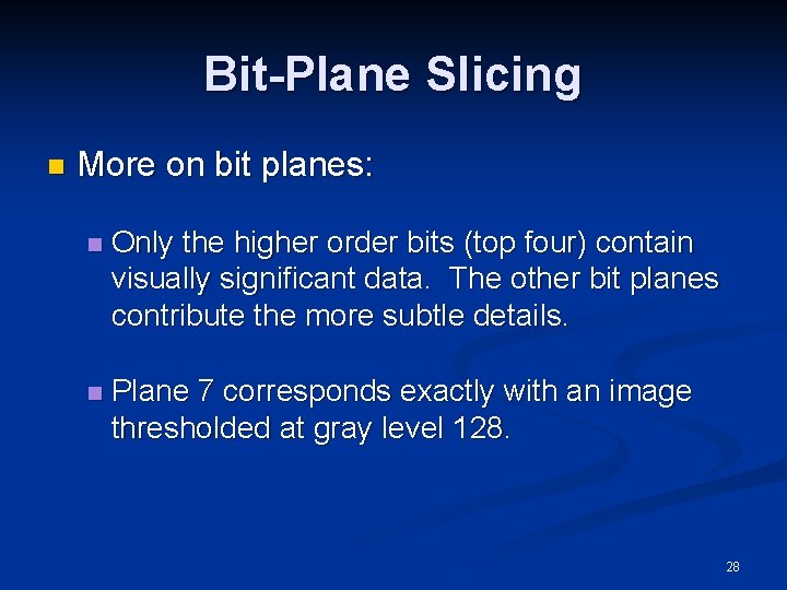 Bit-Plane Slicing n More on bit planes: n Only the higher order bits (top