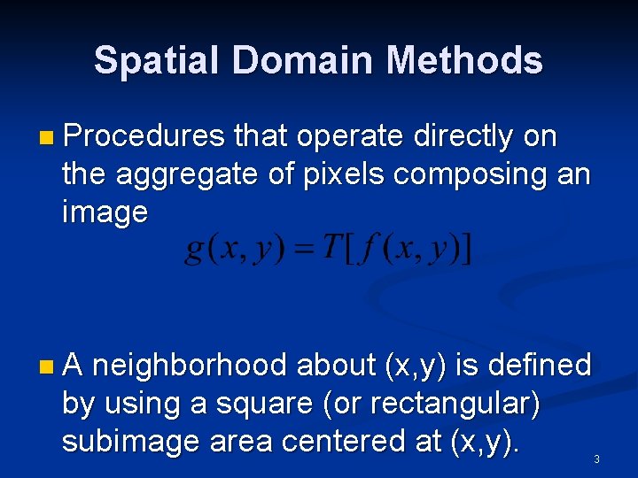 Spatial Domain Methods n Procedures that operate directly on the aggregate of pixels composing