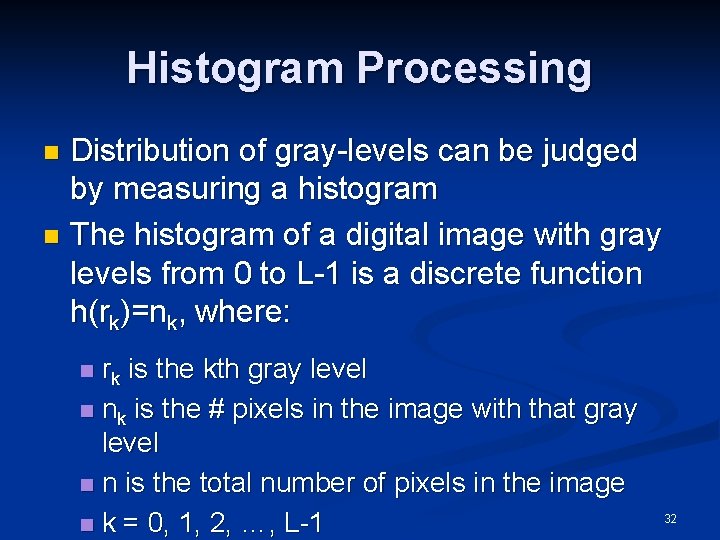 Histogram Processing Distribution of gray-levels can be judged by measuring a histogram n The