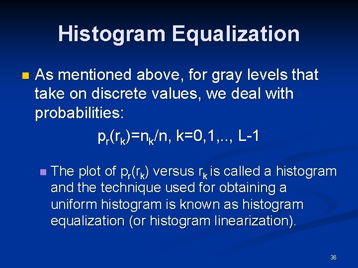 Histogram Equalization n As mentioned above, for gray levels that take on discrete values,