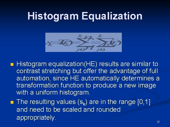 Histogram Equalization n n Histogram equalization(HE) results are similar to contrast stretching but offer