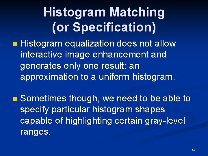 Histogram Matching (or Specification) n Histogram equalization does not allow interactive image enhancement and
