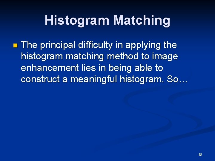 Histogram Matching n The principal difficulty in applying the histogram matching method to image