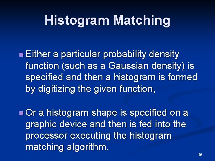 Histogram Matching n Either a particular probability density function (such as a Gaussian density)