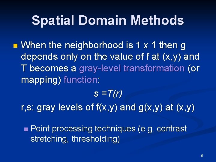 Spatial Domain Methods n When the neighborhood is 1 x 1 then g depends