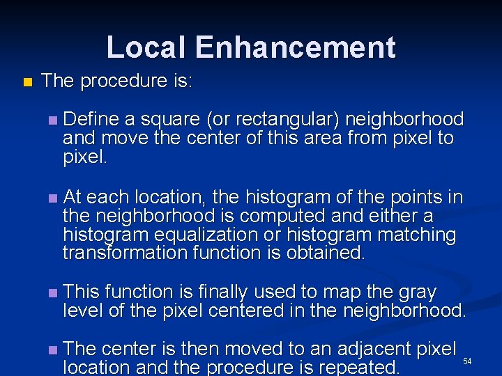 Local Enhancement n The procedure is: n Define a square (or rectangular) neighborhood and