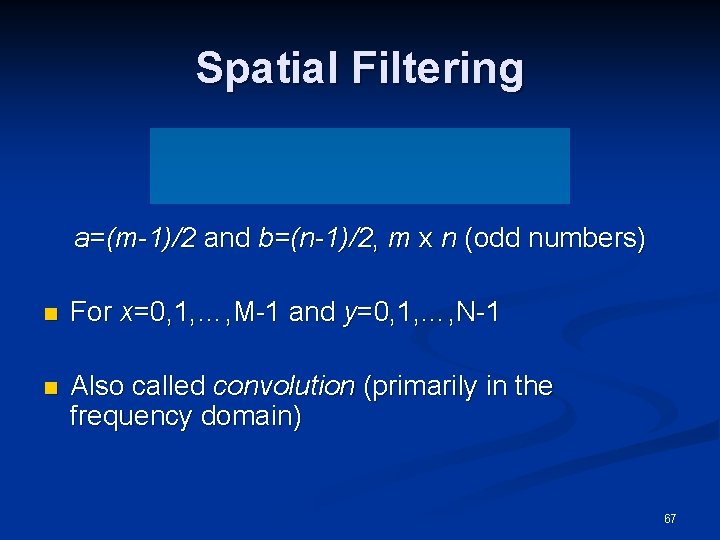 Spatial Filtering a=(m-1)/2 and b=(n-1)/2, m x n (odd numbers) n For x=0, 1,