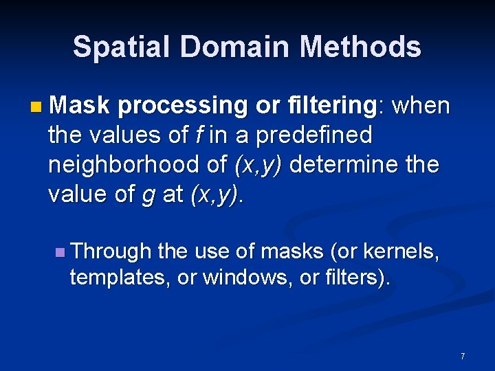 Spatial Domain Methods n Mask processing or filtering: when the values of f in