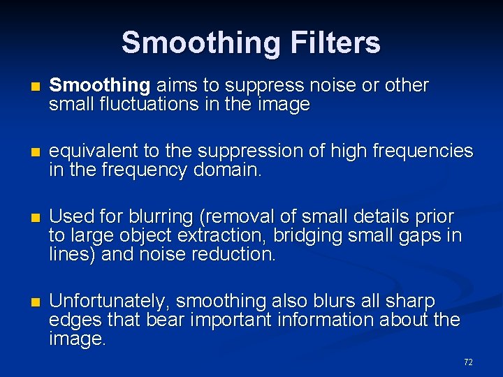 Smoothing Filters n Smoothing aims to suppress noise or other small fluctuations in the