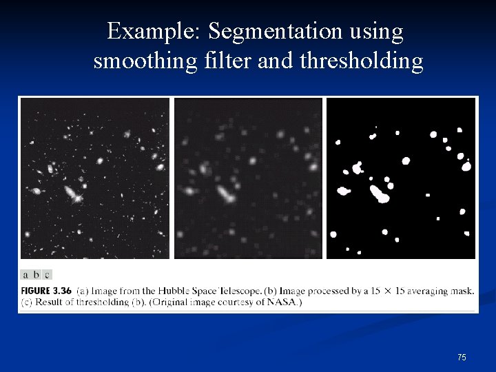 Example: Segmentation using smoothing filter and thresholding 75 