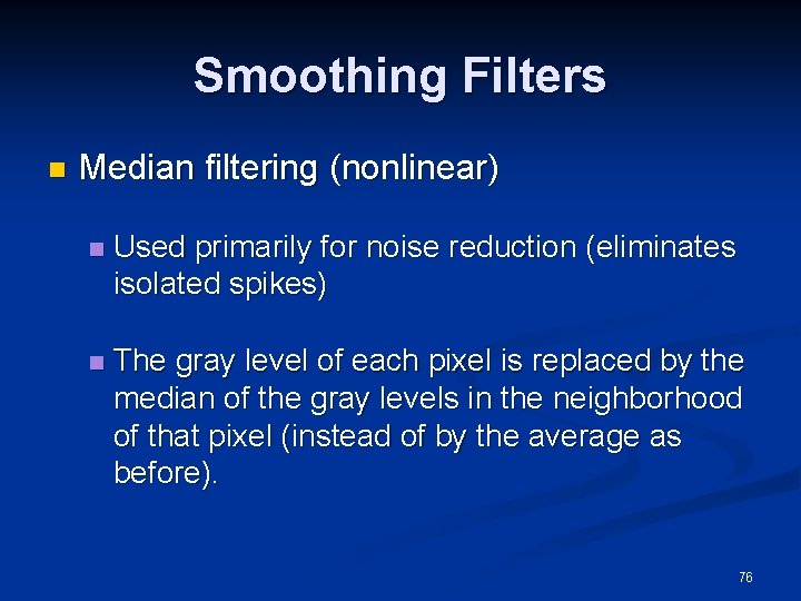 Smoothing Filters n Median filtering (nonlinear) n Used primarily for noise reduction (eliminates isolated