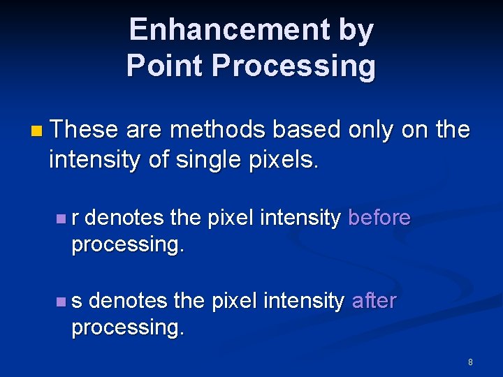 Enhancement by Point Processing n These are methods based only on the intensity of
