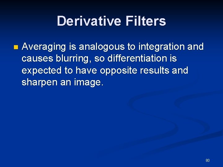 Derivative Filters n Averaging is analogous to integration and causes blurring, so differentiation is
