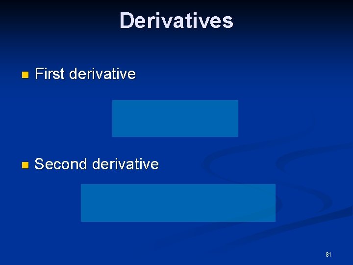 Derivatives n First derivative n Second derivative 81 