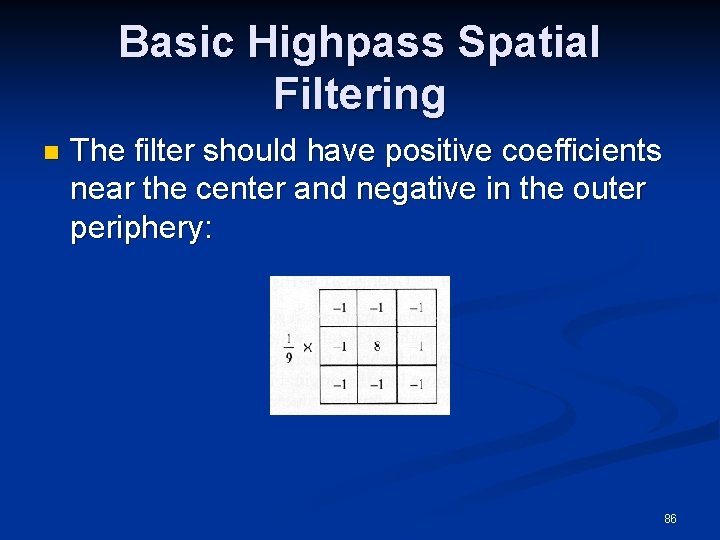 Basic Highpass Spatial Filtering n The filter should have positive coefficients near the center