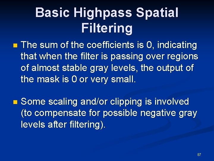 Basic Highpass Spatial Filtering n The sum of the coefficients is 0, indicating that