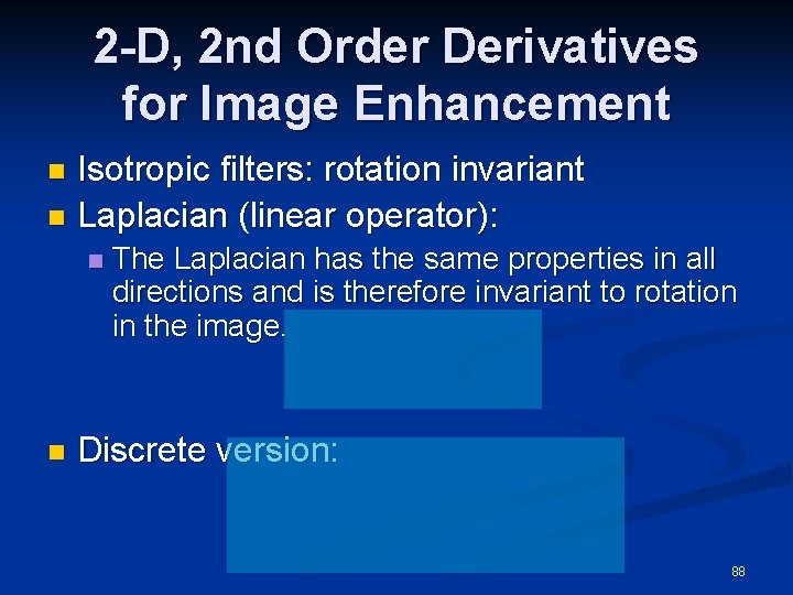 2 -D, 2 nd Order Derivatives for Image Enhancement Isotropic filters: rotation invariant n