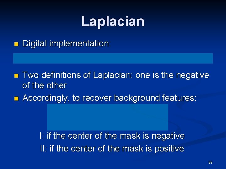 Laplacian n Digital implementation: n Two definitions of Laplacian: one is the negative of