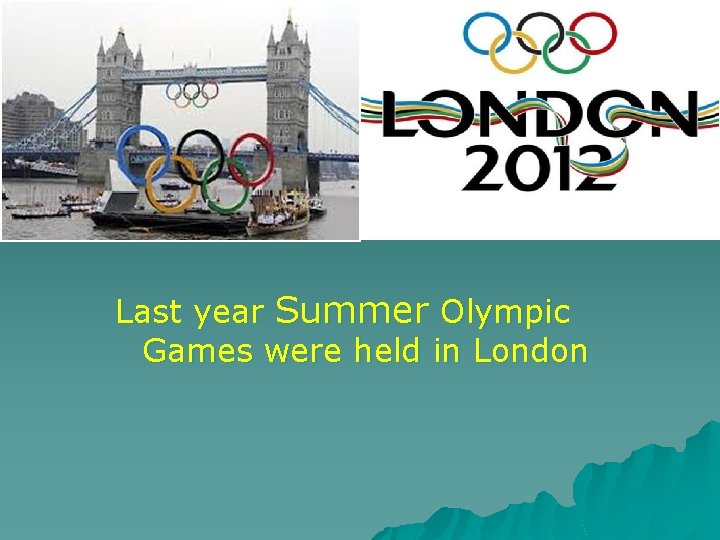 Last year Summer Olympic Games were held in London 